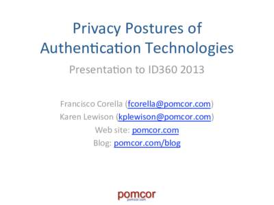 Privacy Postures of  Authen2ca2on Technologies  Presenta2on to ID360 2013    Francisco Corella ()  Karen Lewison () 