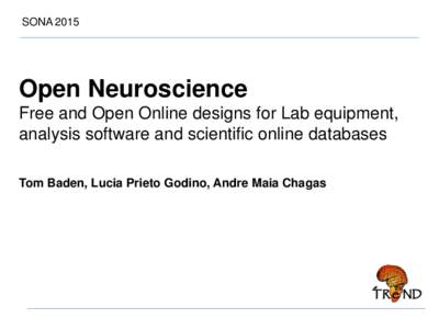 SONAOpen Neuroscience Free and Open Online designs for Lab equipment, analysis software and scientific online databases Tom Baden, Lucia Prieto Godino, Andre Maia Chagas