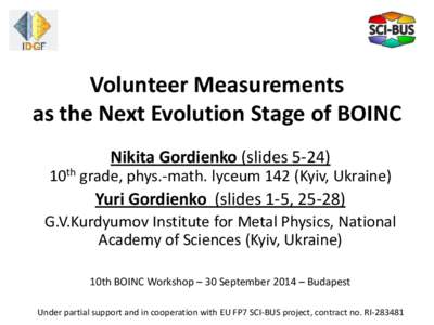 Volunteer Measurements as the Next Evolution Stage of BOINC Nikita Gordienko (slides[removed]10th grade, phys.-math. lyceum 142 (Kyiv, Ukraine)  Yuri Gordienko (slides 1-5, 25-28)