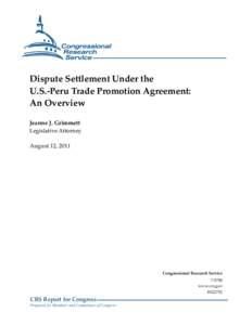 Dispute Settlement Under the U.S.-Peru Trade Promotion Agreement: An Overview Jeanne J. Grimmett Legislative Attorney August 12, 2011