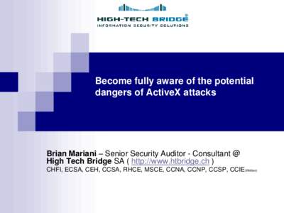 Become fully aware of the potential dangers of ActiveX attacks Brian Mariani – Senior Security Auditor - Consultant @ High Tech Bridge SA ( http://www.htbridge.ch ) CHFI, ECSA, CEH, CCSA, RHCE, MSCE, CCNA, CCNP, CCSP, 