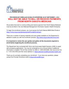 PROVIDERS NOT ENROLLED IN HEALTH ENTERPRISE AS OF SEPTEMBER 1, 2014  WILL NOT BE ABLE TO BILL OR RECEIVE PAYMENTS FROM NORTH DAKOTA MEDICAID All providers that wish to continue billing and receive payment from North Dako