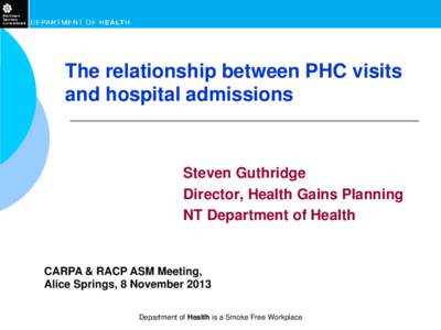 The relationship between PHC visits and hospital admissions Steven Guthridge Director, Health Gains Planning NT Department of Health