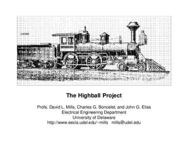 The Highball Project Profs. David L. Mills, Charles G. Boncelet, and John G. Elias Electrical Engineering Department University of Delaware http://www.eecis.udel.edu/~mills [removed]