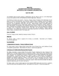 MINUTES HAGERSTOWN EASTERN PANHANDLE METROPOLITAN PLANNING ORGANIZATION April 20, 2005 The HEPMPO held its regular meeting on Wednesday, April 20, 2005 at 7:00 p.m. at the Washington County Administrative Annex, 80 West 