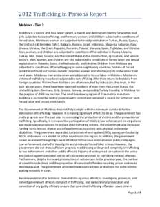 2012 Trafficking in Persons Report Moldova - Tier 2 Moldova is a source and, to a lesser extent, a transit and destination country for women and girls subjected to sex trafficking, and for men, women, and children subjec
