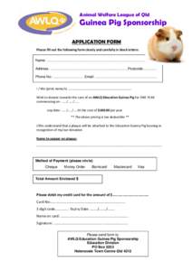 Animal Welfare League of Qld  Guinea Pig Sponsorship APPLICATION FORM Please fill out the following form clearly and carefully in block letters:   