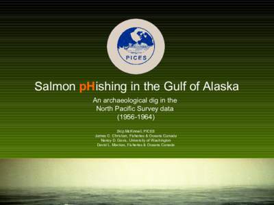 Salmon pHishing in the Gulf of Alaska An archaeological dig in the North Pacific Survey data[removed]Skip McKinnell, PICES James C. Christian, Fisheries & Oceans Canada
