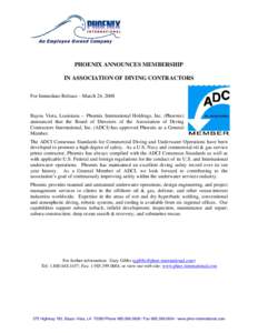 PHOENIX ANNOUNCES MEMBERSHIP IN ASSOCIATION OF DIVING CONTRACTORS For Immediate Release – March 24, 2008 Bayou Vista, Louisiana -- Phoenix International Holdings, Inc. (Phoenix) announced that the Board of Directors of