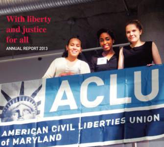 With liberty and justice for all ANNUAL REPORT 2013  2013: A Year of History in the Making