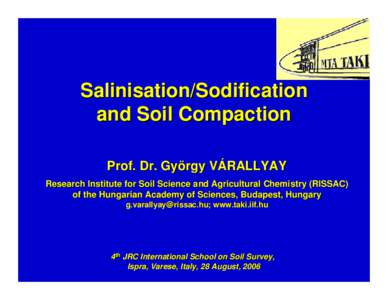 Salinisation/Sodification and Soil Compaction Prof. Dr. György VÁRALLYAY Research Institute for Soil Science and Agricultural Chemistry (RISSAC) of the Hungarian Academy of Sciences, Budapest, Hungary g.varallyay@rissa