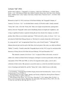 An Easter “Lily” (1914) PRODUCTION COMPANY: Vitagraph Co. of America. DIRECTOR: Tefft Johnson. AUTHOR: Elaine Sterne. CAST: Tefft Johnson (Daddy Jim), Robert Connelly (Sonny Jim), Ada Utley (Lily), Dorothy Kelly (“