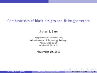 Combinatorics of block designs and finite geometries Sharad S. Sane Department of Mathematics, Indian Institute of Technology Bombay, Powai, Mumbai 76 [removed]
