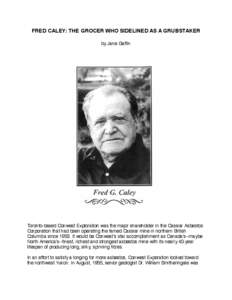 FRED CALEY: THE GROCER WHO SIDELINED AS A GRUBSTAKER by Jane Gaffin Toronto-based Conwest Exploration was the major shareholder in the Cassiar Asbestos Corporation that had been operating the famed Cassiar mine in northe