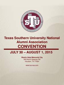 Texas Southern University National Alumni Association CONVENTION JULY 30 – AUGUST 1, 2015 Westin Hotel Memorial City