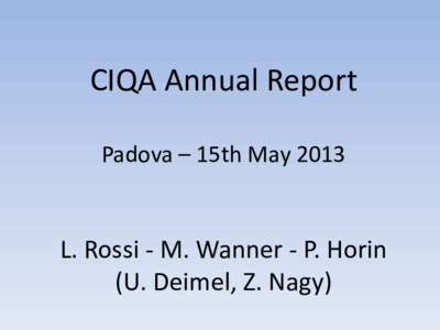 CIQA Annual Report Padova – 15th May 2013 L. Rossi - M. Wanner - P. Horin (U. Deimel, Z. Nagy)
