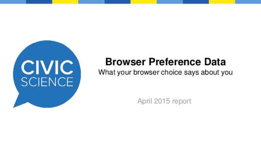 Browser Preference Data What your browser choice says about you April 2015 report  About this Data