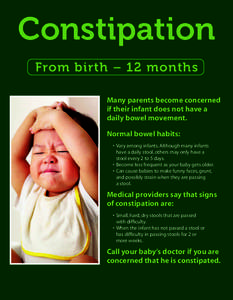 Constipation From birth – 12 months Many parents become concerned if their infant does not have a daily bowel movement. Normal bowel habits: