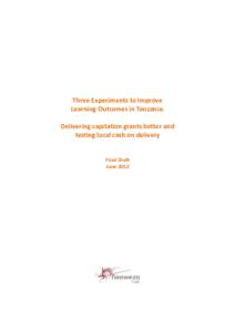 Three Experiments to Improve Learning Outcomes in Tanzania: Delivering capitation grants better and testing local cash on delivery  Final Draft