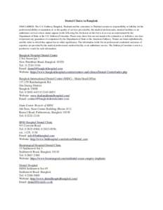 Dental Clinics in Bangkok DISCLAIMER: The U.S. Embassy Bangkok, Thailand and the consulates in Thailand assume no responsibility or liability for the professional ability or reputation of, or the quality of services prov