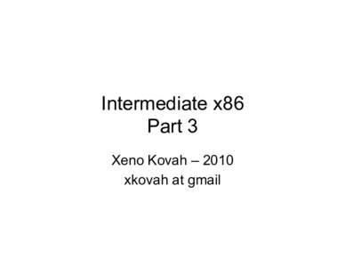 Intermediate x86 Part 3 Xeno Kovah – 2010 xkovah at gmail  All materials are licensed under a Creative