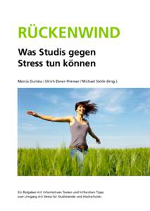 RÜCKENWIND Was Studis gegen Stress tun können Marcia Duriska / Ulrich Ebner-Priemer / Michael Stolle (Hrsg.)  Ein Ratgeber mit informativen Texten und hilfreichen Tipps