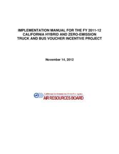 IMPLEMENTATION MANUAL FOR THE FY[removed]CALIFORNIA HYBRID AND ZERO-EMISSION TRUCK AND BUS VOUCHER INCENTIVE PROJECT November 14, 2012