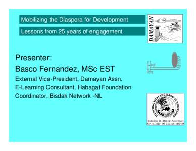 Mobilizing the Diaspora for Development Lessons from 25 years of engagement Presenter: Basco Fernandez, MSc EST External Vice-President, Damayan Assn.