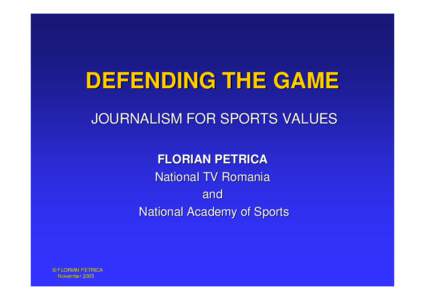 DEFENDING THE GAME JOURNALISM FOR SPORTS VALUES FLORIAN PETRICA National TV Romania and National Academy of Sports