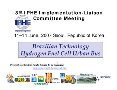 8th IPHE Implementation-Liaison Committee Meeting 11–14 June, 2007 Seoul, Republic of Korea Brazilian Technology Hydrogen Fuel Cell Urban Bus