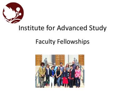 Institute for Advanced Study Faculty Fellowships What is the IAS? • Interdisciplinary University-wide center • Supports and encourages research and