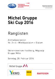 Michel Gruppe Ski Cup 2016 | 3. Animationsrennen | Sonntag, 28. Februar 2016 Minikippslalom (<=U12) | Slalom (>=U14) Rangliste Rang St-Nr. Name und Vorname  Jahr JO
