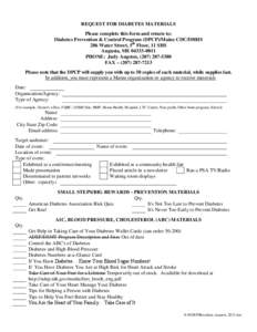 REQUEST FOR DIABETES MATERIALS Please complete this form and return to: Diabetes Prevention & Control Program (DPCP)/Maine CDC/DHHS 286 Water Street, 5th Floor, 11 SHS Augusta, ME[removed]PHONE: Judy Angsten, ([removed]