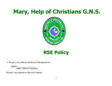 Mary, Help of Christians G.N.S.  RSE Policy The policy was ratified by the Board of Management on … Signed: ____________________ Walter O’Sullivan (Chairman)