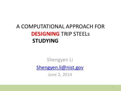 A COMPUTATIONAL APPROACH FOR DESIGNING TRIP STEELs STUDYING Shengyen Li [removed] June 2, 2014