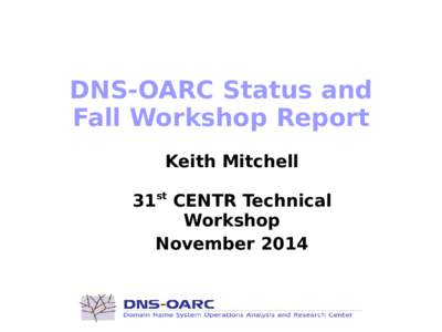DNS-OARC Status and Fall Workshop Report Keith Mitchell 31st CENTR Technical Workshop November 2014