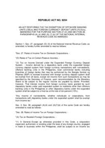 REPUBLIC ACT NO[removed]AN ACT RESTORING THE TAX EXEMPTION OF OFFSHORE BANKING UNITS (OBUs) AND FOREIGN CURRENCY DEPOSIT UNITS (FCDUs), AMENDING FOR THE PURPOSE SECTION 27 (D) AND SECTION 28, PARAGRAPHS (A) (4) AND (A) (7)