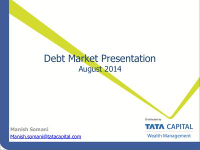 Debt Market Presentation August 2014 Distributed by  Manish Somani
