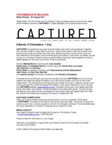 FOR IMMEDIATE RELEASE Media Release - 4th August 2011 Heath Media, The AU Review and The Sydney Fringe are today proud to announce the artists and filmmakers involved in CAPTURED: A Digital Spotlight on the Sydney Music 