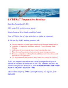 SAT/PSAT Preparation Seminar Saturday, September 27, 2014 9:00 am to 3:00 pm (bring your lunch) Media Center at West Henderson High School Cost is $79 (pay day of class with check or online at zaps.com) In this one day Z