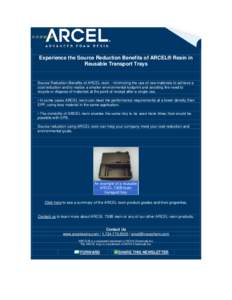 Experience the Source Reduction Benefits of ARCEL® Resin in Reusable Transport Trays Source Reduction Benefits of ARCEL resin - minimizing the use of raw materials to achieve a cost reduction and to realize a smaller en