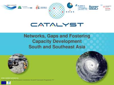 Networks, Gaps and Fostering Capacity Development South and Southeast Asia www.catalyst-project.eu a project funded by the European Commission Seventh Framework Programme FP7