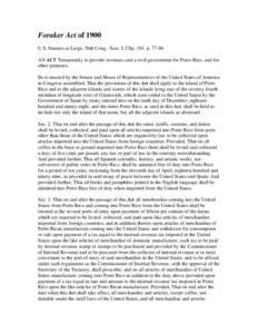 Foraker Act of 1900 U.S. Statutes at Large, 56th Cong., Sess. I, Chp. 191, p[removed]AN ACT Temporarily to provide revenues and a civil government for Porto Rico, and for other purposes. Be it enacted by the Senate and Ho