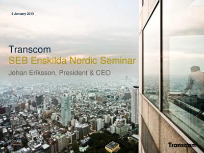 8 JanuaryTranscom SEB Enskilda Nordic Seminar Johan Eriksson, President & CEO