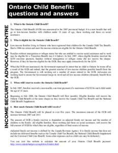 INCOME SECURITY ADVOCACY CENTRE  Ontario Child Benefit:  questions and answers  1.  What is the Ontario Child Benefit?  The Ontario Child Benefit (OCB) was announced in the 2007 provincial budg