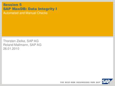Session 5 SAP MaxDB: Data Integrity I Automated and Manual Checks Thorsten Zielke, SAP AG Roland Mallmann, SAP AG