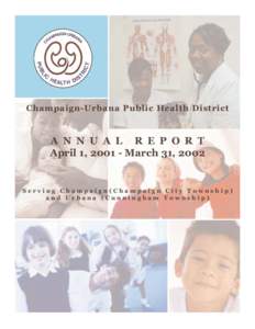 Champaign-Urbana Public Health District  A N N U A L R E P O R T April 1, March 31, 2002  Serving Champaign(Champaign City Township)