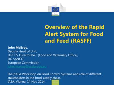 Overview of the Rapid Alert System for Food and Feed (RASFF) John McEvoy, Deputy Head of Unit, Unit F5, Directorate F (Food and Veterinary Office),