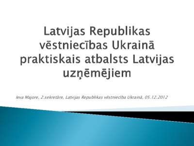 Ieva Majore, 2.sekretāre, Latvijas Republikas vēstniecība Ukrainā, [removed]  Iedzīvotāju skaits Ukrainā – 45.6 miljoni iedzīvotāju, 1.septembris, 2012   