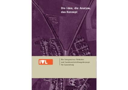 Die Idee, die Analyse, das Konzept Ein Integratives Verkehrsund Landesentwicklungskonzept für Luxemburg